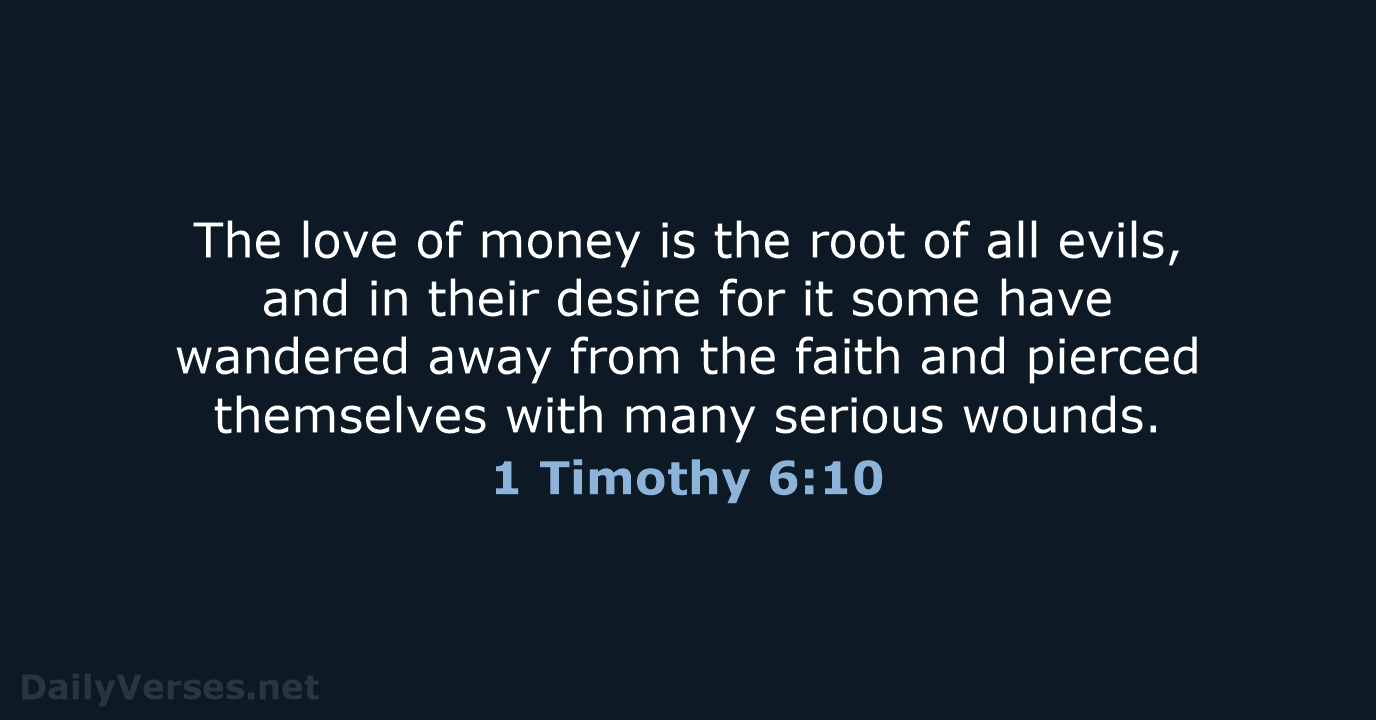 The love of money is the root of all evils, and in… 1 Timothy 6:10