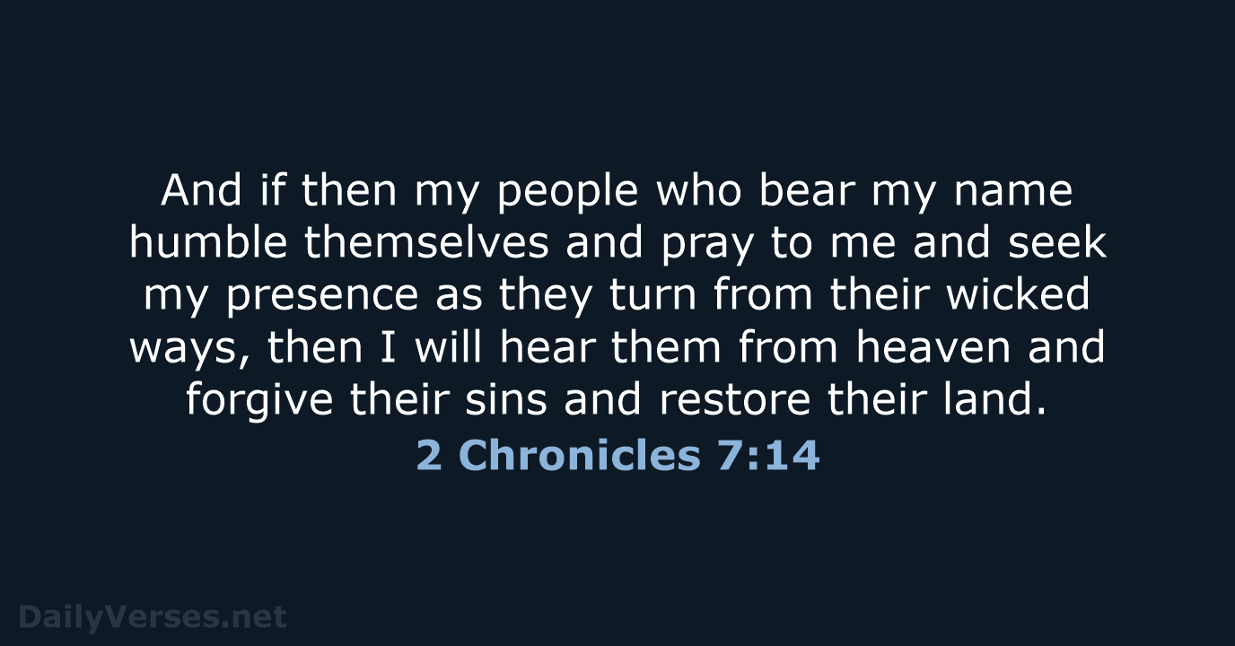 And if then my people who bear my name humble themselves and… 2 Chronicles 7:14