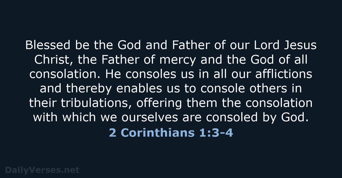 Blessed be the God and Father of our Lord Jesus Christ, the… 2 Corinthians 1:3-4