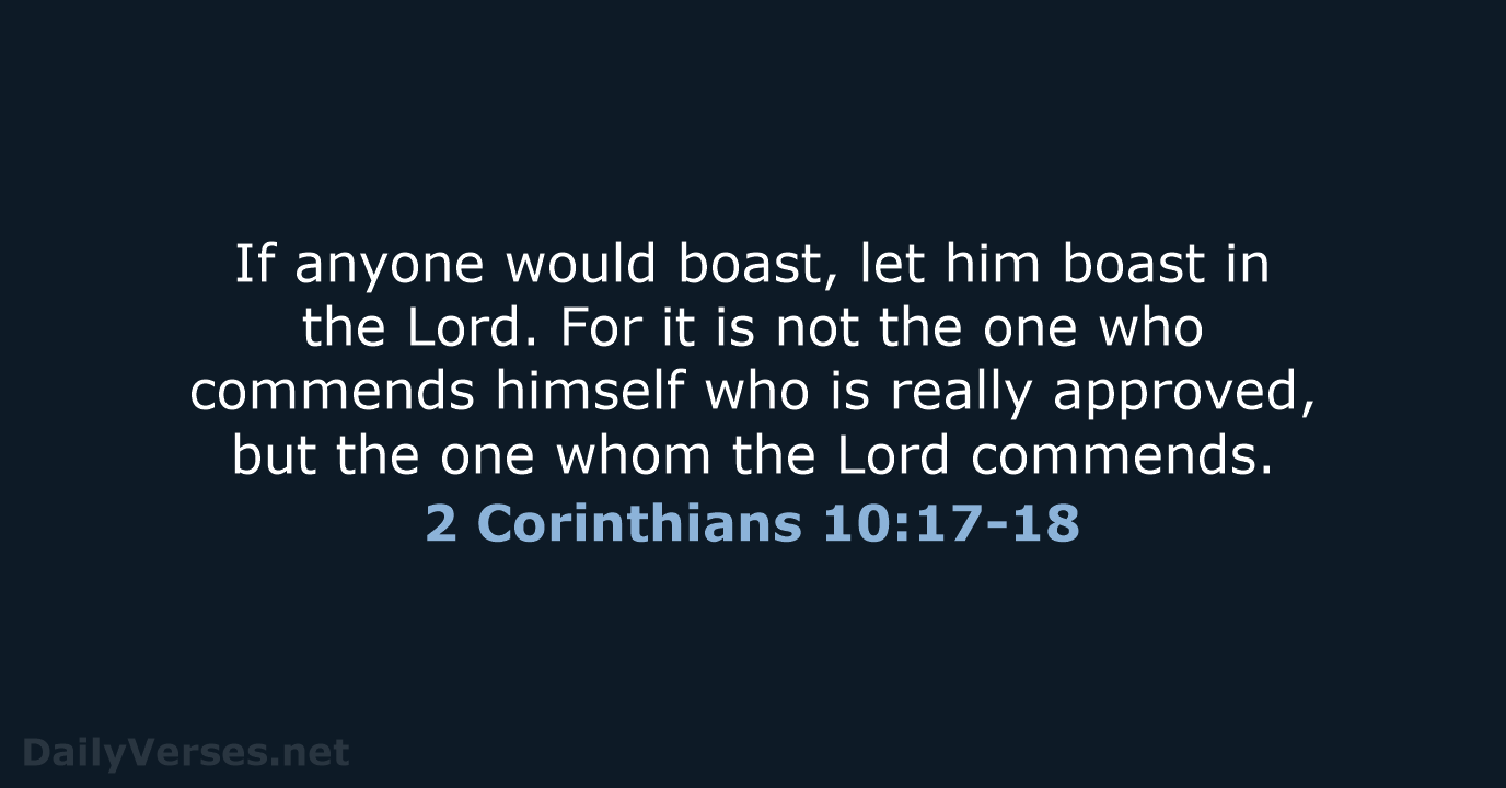 If anyone would boast, let him boast in the Lord. For it… 2 Corinthians 10:17-18