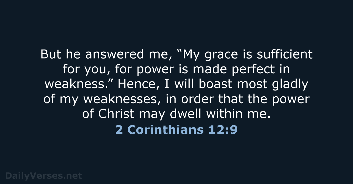 But he answered me, “My grace is sufficient for you, for power… 2 Corinthians 12:9