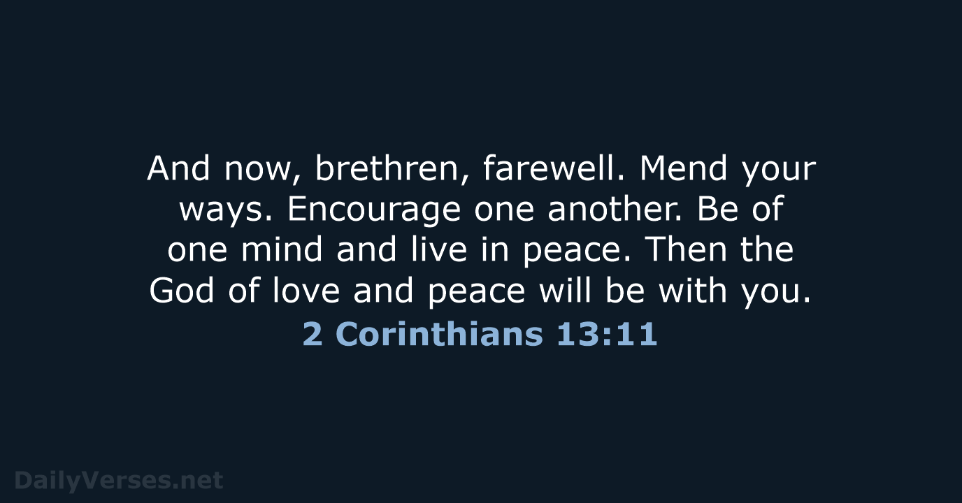 And now, brethren, farewell. Mend your ways. Encourage one another. Be of… 2 Corinthians 13:11