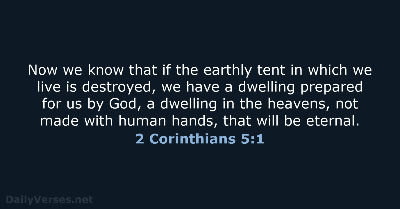 Now we know that if the earthly tent in which we live… 2 Corinthians 5:1