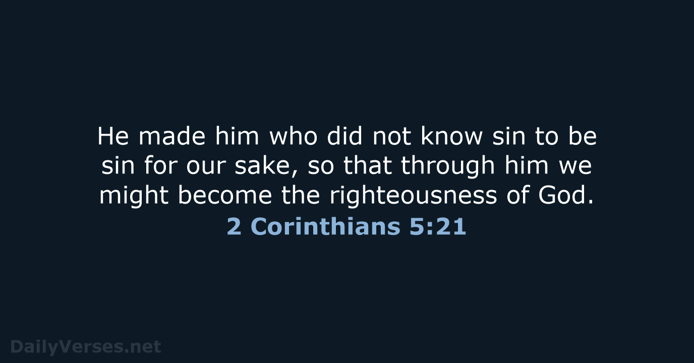 He made him who did not know sin to be sin for… 2 Corinthians 5:21