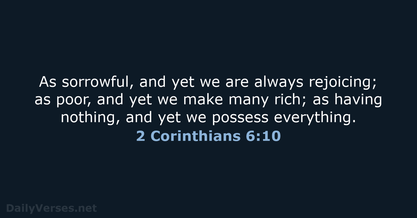 As sorrowful, and yet we are always rejoicing; as poor, and yet… 2 Corinthians 6:10