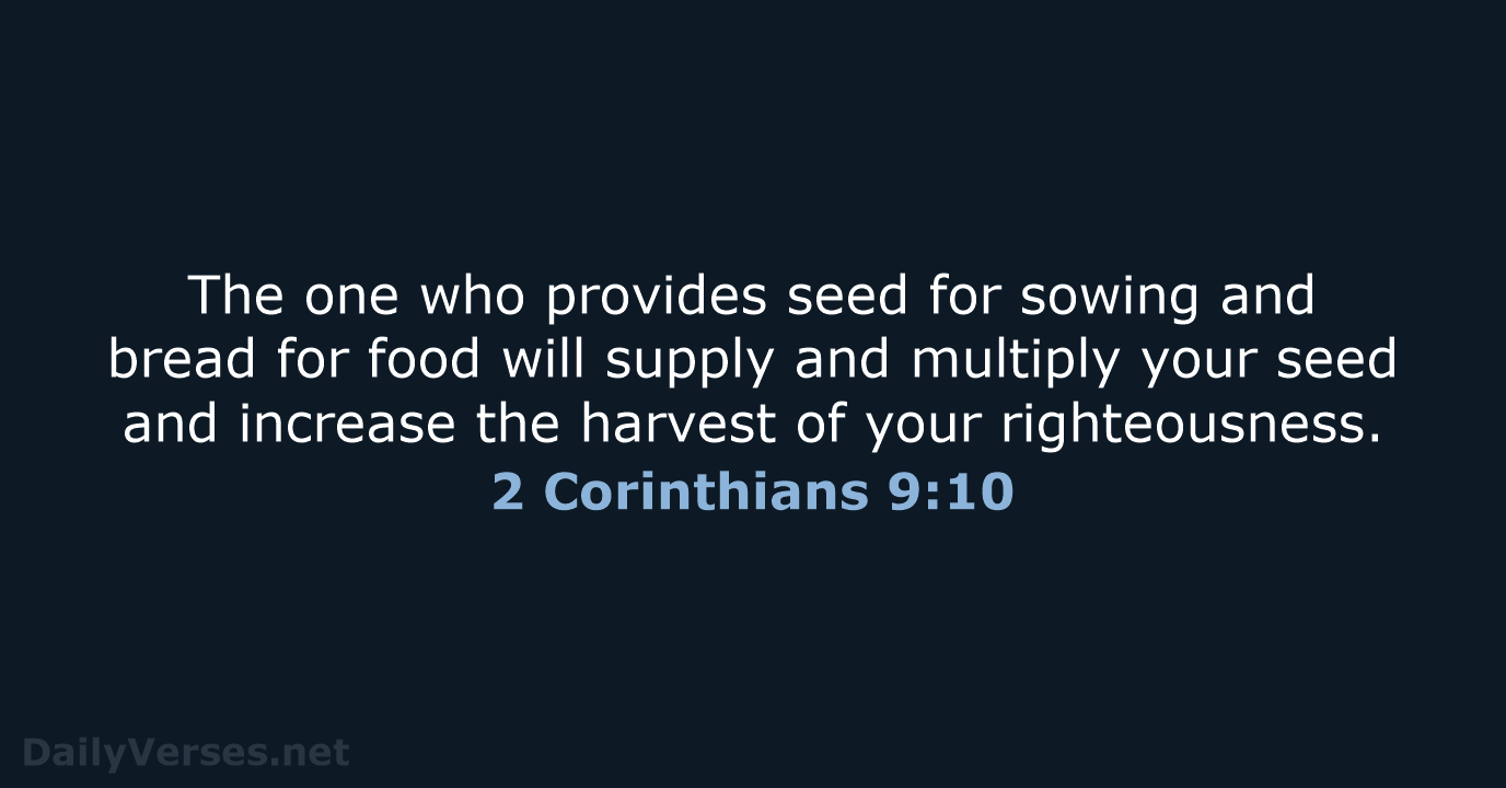 The one who provides seed for sowing and bread for food will… 2 Corinthians 9:10