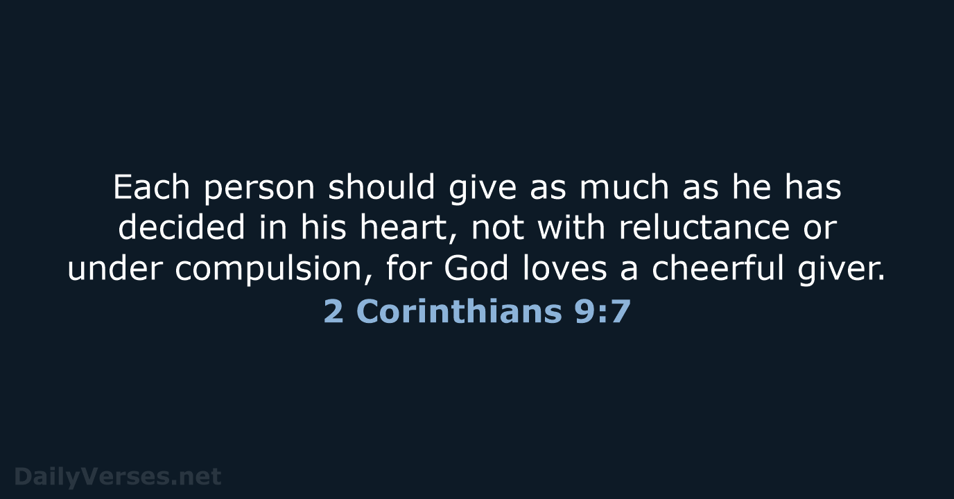 Each person should give as much as he has decided in his… 2 Corinthians 9:7