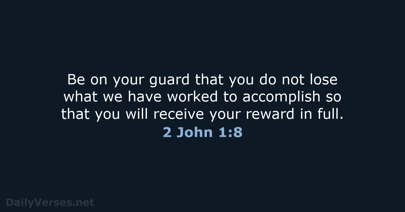 Be on your guard that you do not lose what we have… 2 John 1:8
