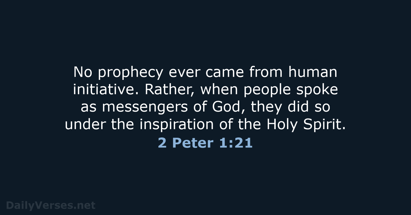 No prophecy ever came from human initiative. Rather, when people spoke as… 2 Peter 1:21