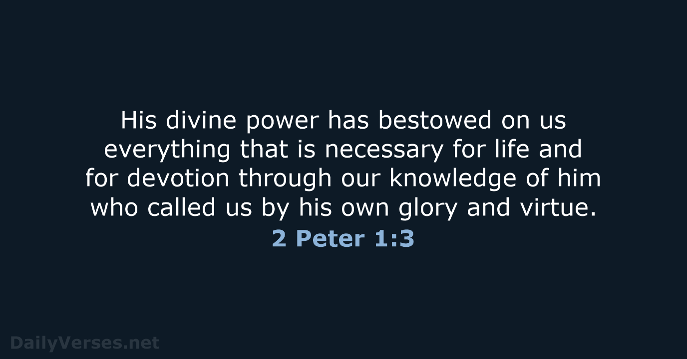 His divine power has bestowed on us everything that is necessary for… 2 Peter 1:3