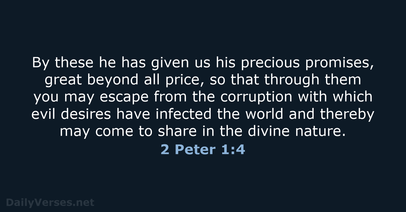 By these he has given us his precious promises, great beyond all… 2 Peter 1:4