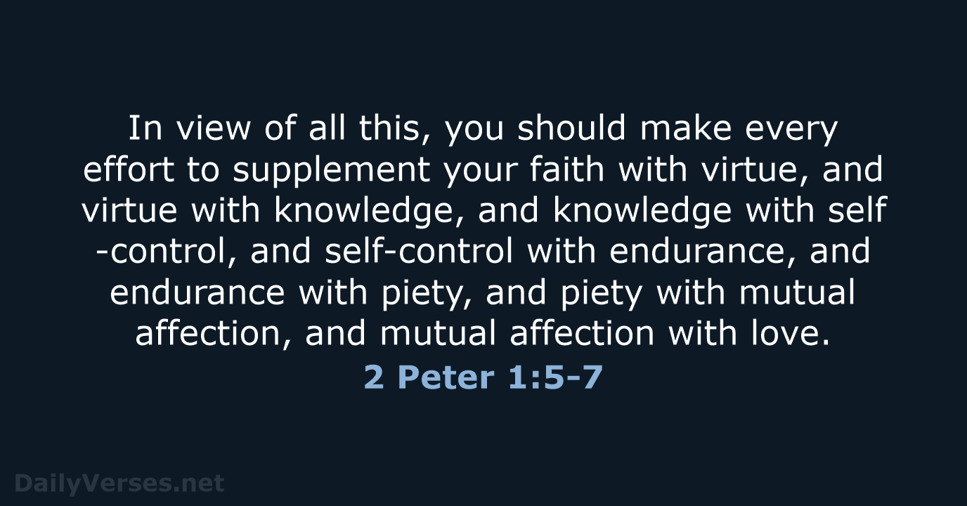 In view of all this, you should make every effort to supplement… 2 Peter 1:5-7