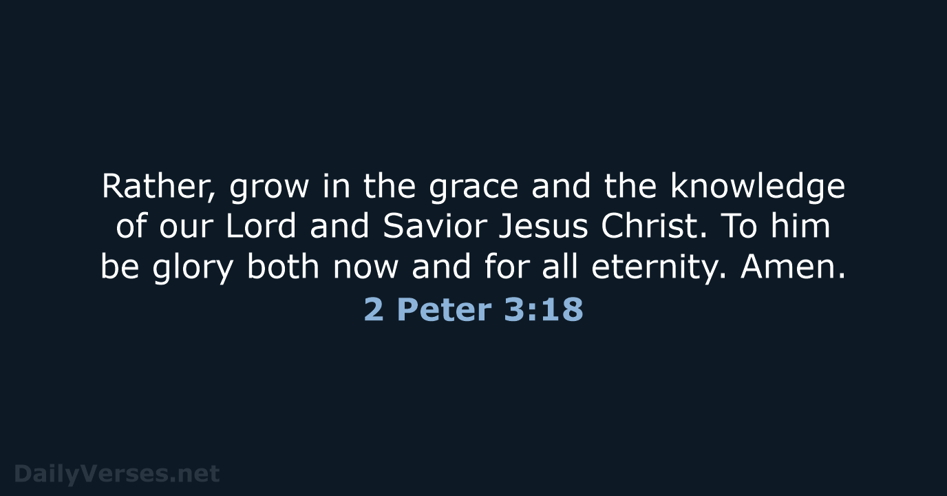 Rather, grow in the grace and the knowledge of our Lord and… 2 Peter 3:18