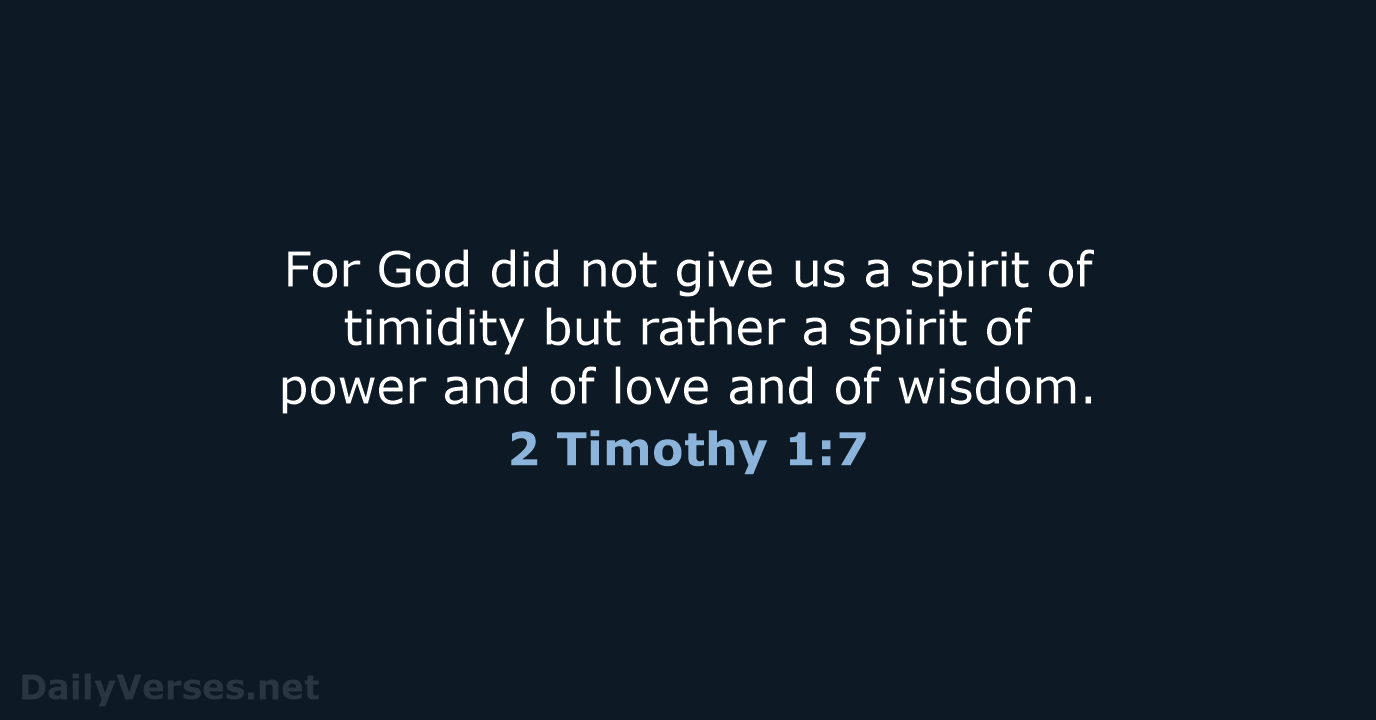 For God did not give us a spirit of timidity but rather… 2 Timothy 1:7
