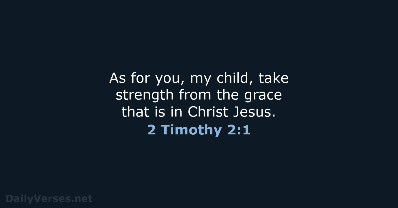 As for you, my child, take strength from the grace that is… 2 Timothy 2:1