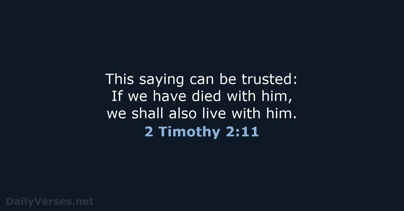 This saying can be trusted: If we have died with him, we… 2 Timothy 2:11