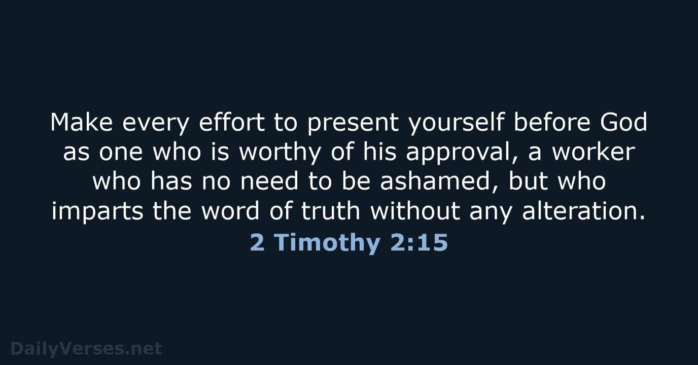 Make every effort to present yourself before God as one who is… 2 Timothy 2:15