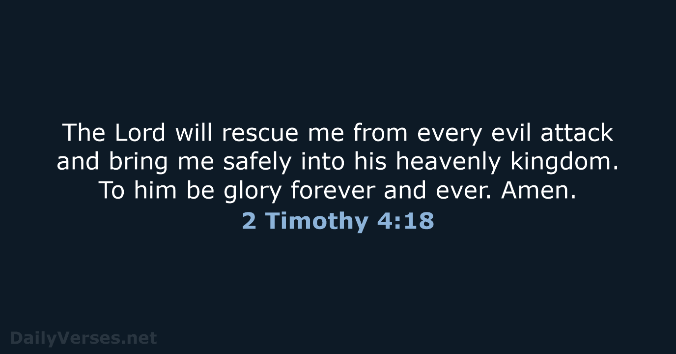 The Lord will rescue me from every evil attack and bring me… 2 Timothy 4:18