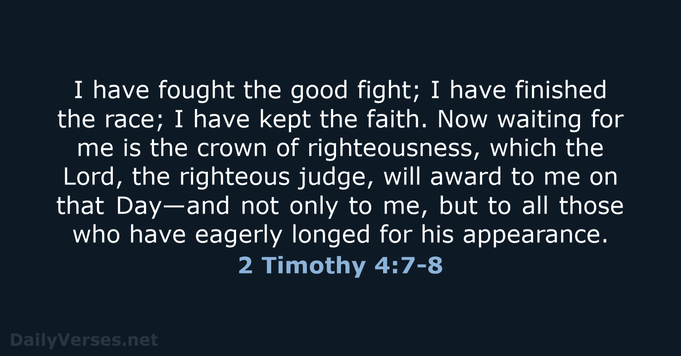 I have fought the good fight; I have finished the race; I… 2 Timothy 4:7-8