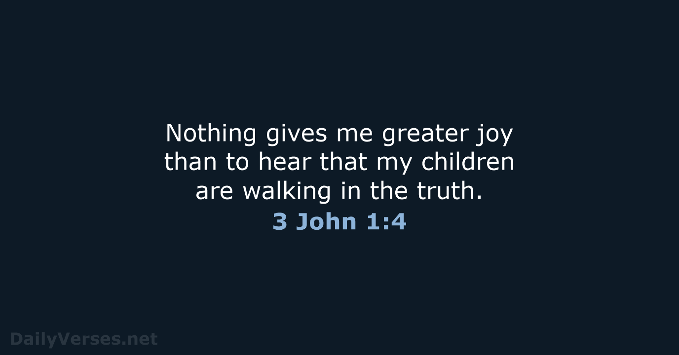 Nothing gives me greater joy than to hear that my children are… 3 John 1:4