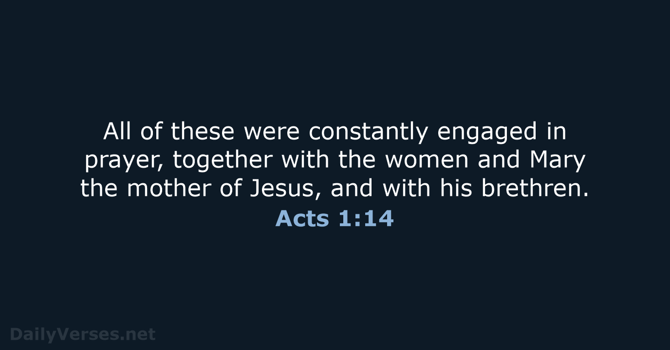 All of these were constantly engaged in prayer, together with the women… Acts 1:14