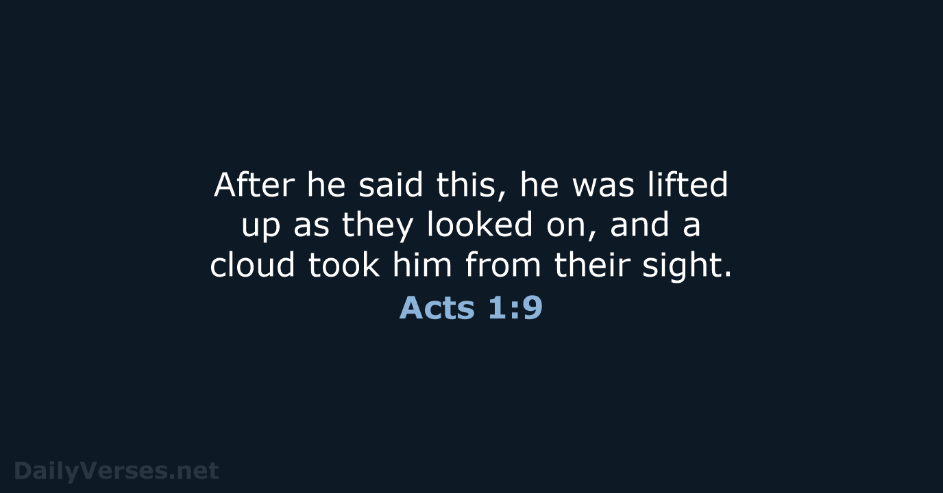 After he said this, he was lifted up as they looked on… Acts 1:9