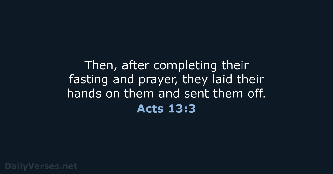 Then, after completing their fasting and prayer, they laid their hands on… Acts 13:3