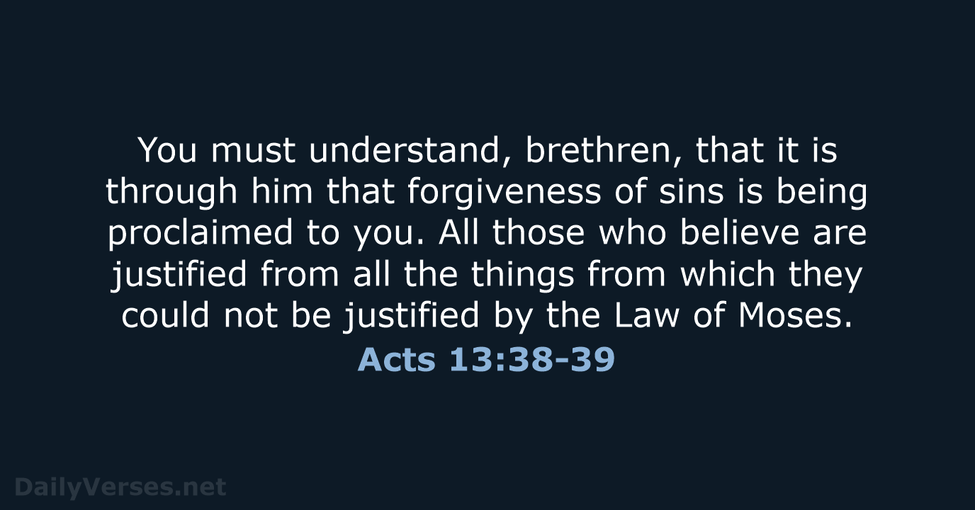 You must understand, brethren, that it is through him that forgiveness of… Acts 13:38-39