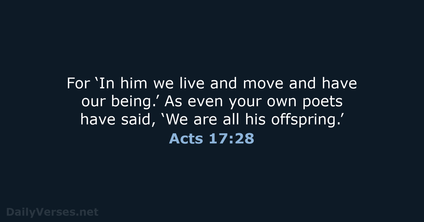 For ‘In him we live and move and have our being.’ As… Acts 17:28