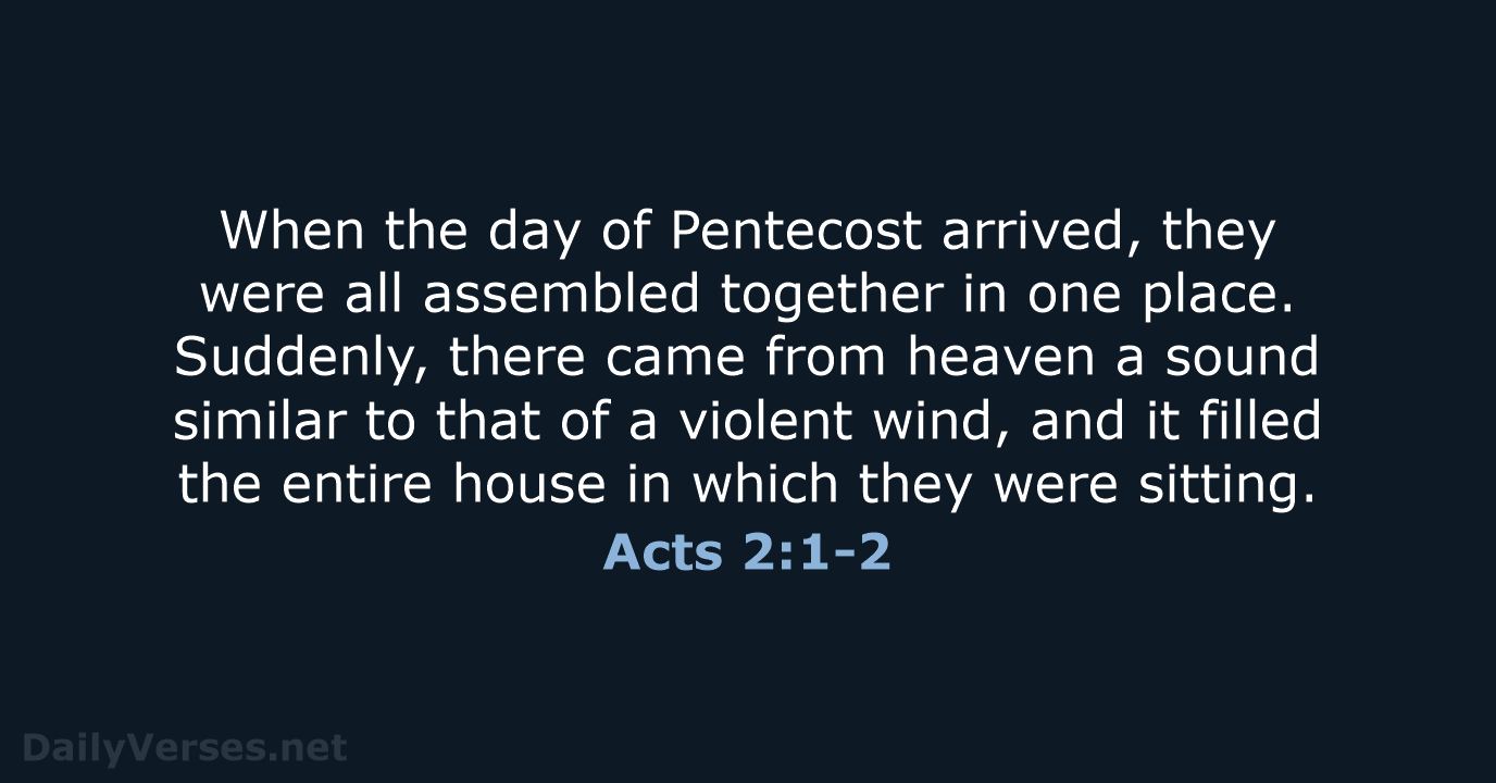 When the day of Pentecost arrived, they were all assembled together in… Acts 2:1-2