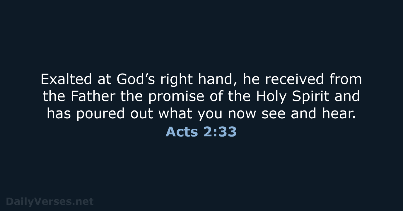 Exalted at God’s right hand, he received from the Father the promise… Acts 2:33