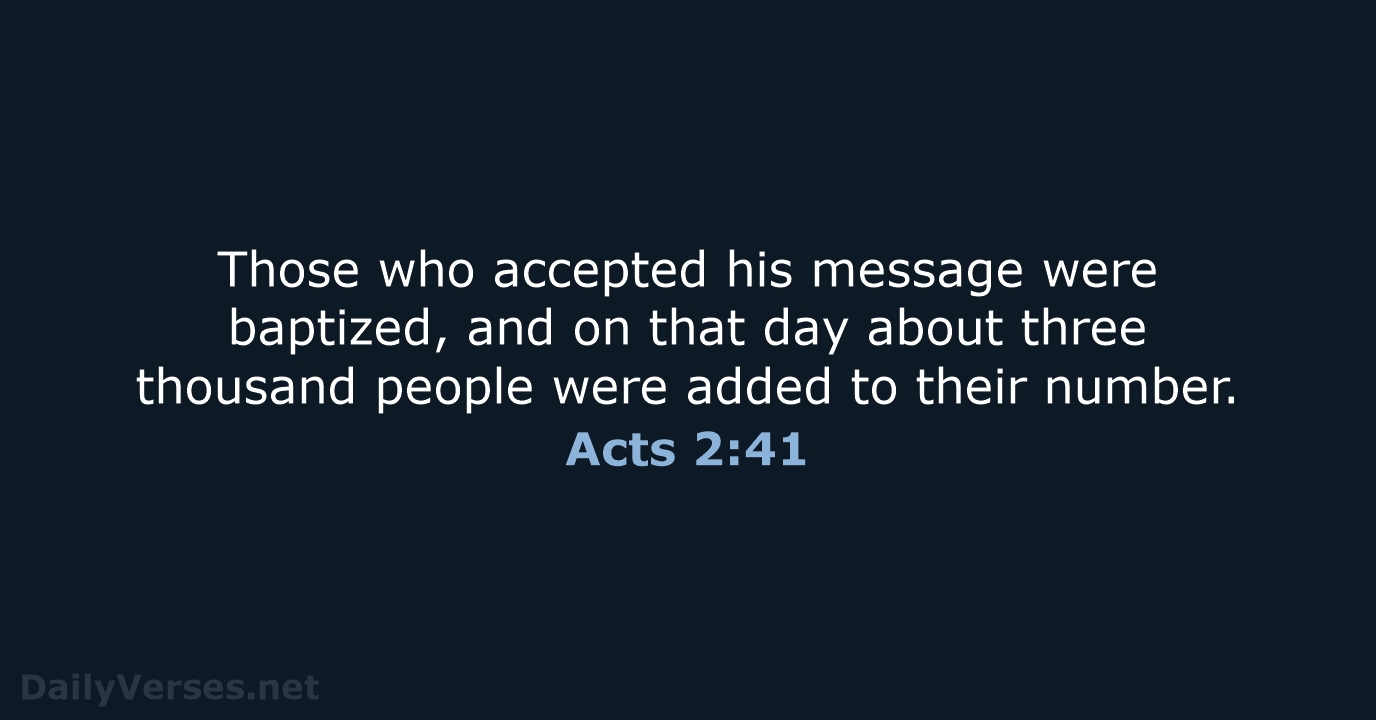 Those who accepted his message were baptized, and on that day about… Acts 2:41