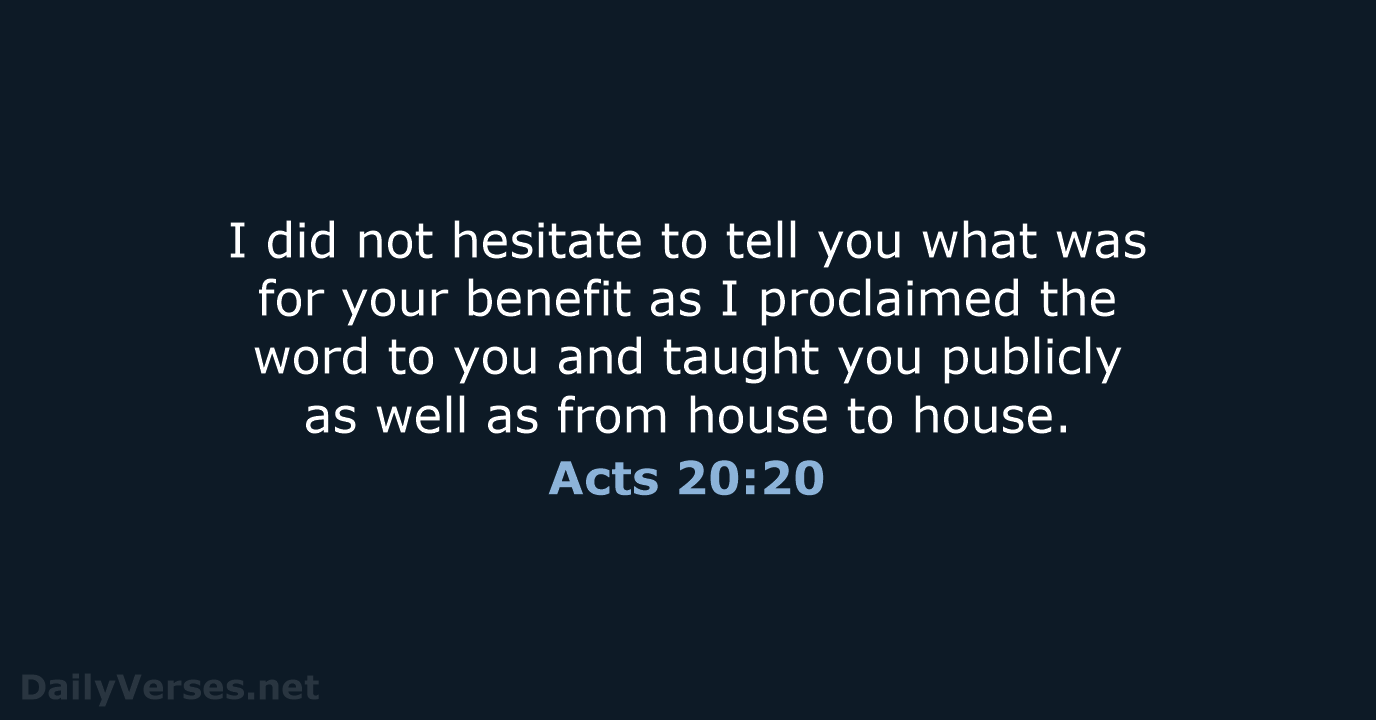I did not hesitate to tell you what was for your benefit… Acts 20:20