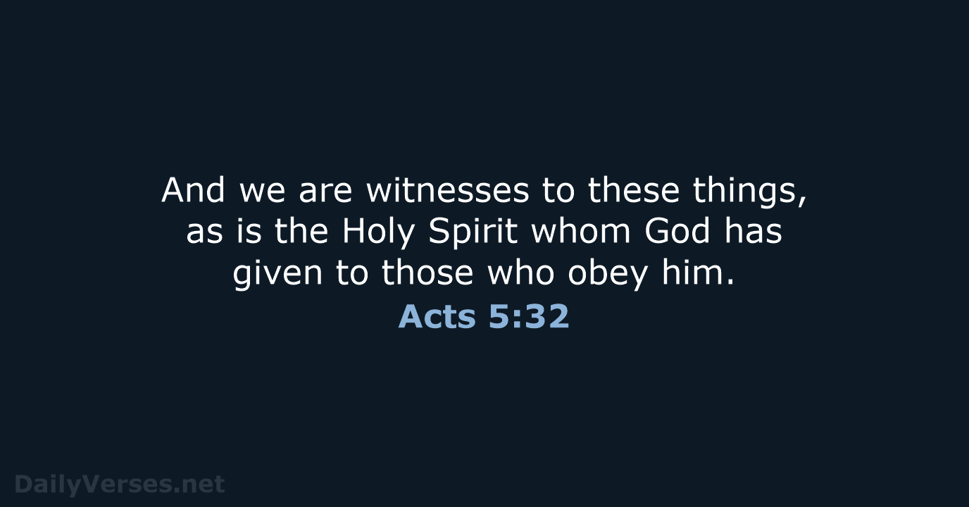 And we are witnesses to these things, as is the Holy Spirit… Acts 5:32