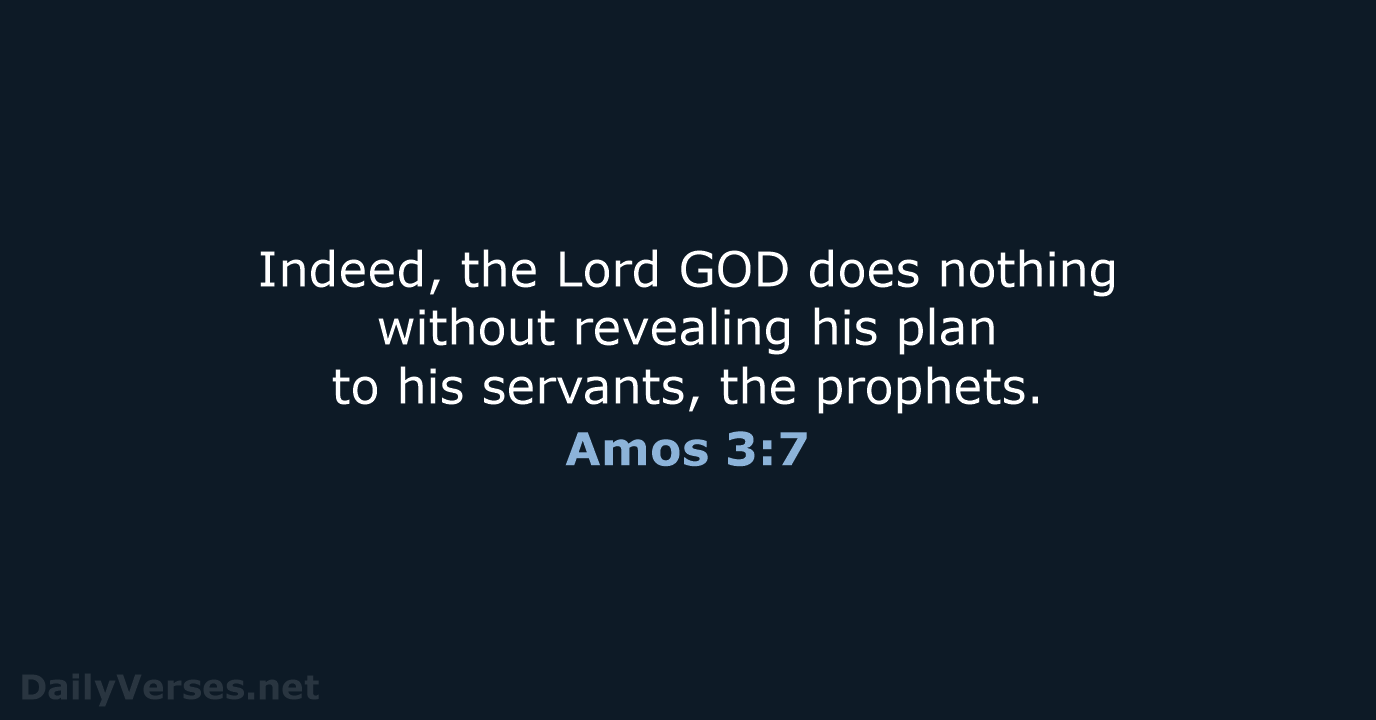 Indeed, the Lord GOD does nothing without revealing his plan to his… Amos 3:7