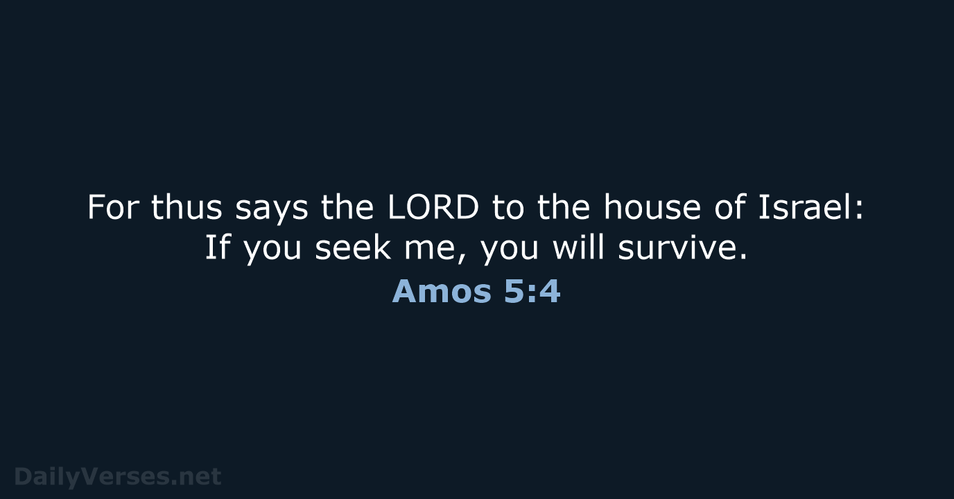 For thus says the LORD to the house of Israel: If you… Amos 5:4