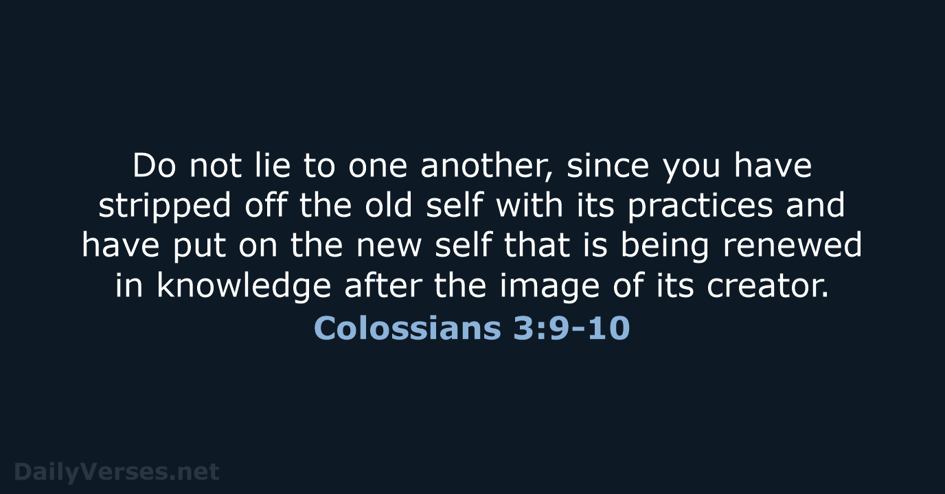 Do not lie to one another, since you have stripped off the… Colossians 3:9-10