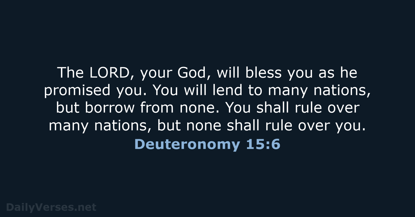 The LORD, your God, will bless you as he promised you. You… Deuteronomy 15:6