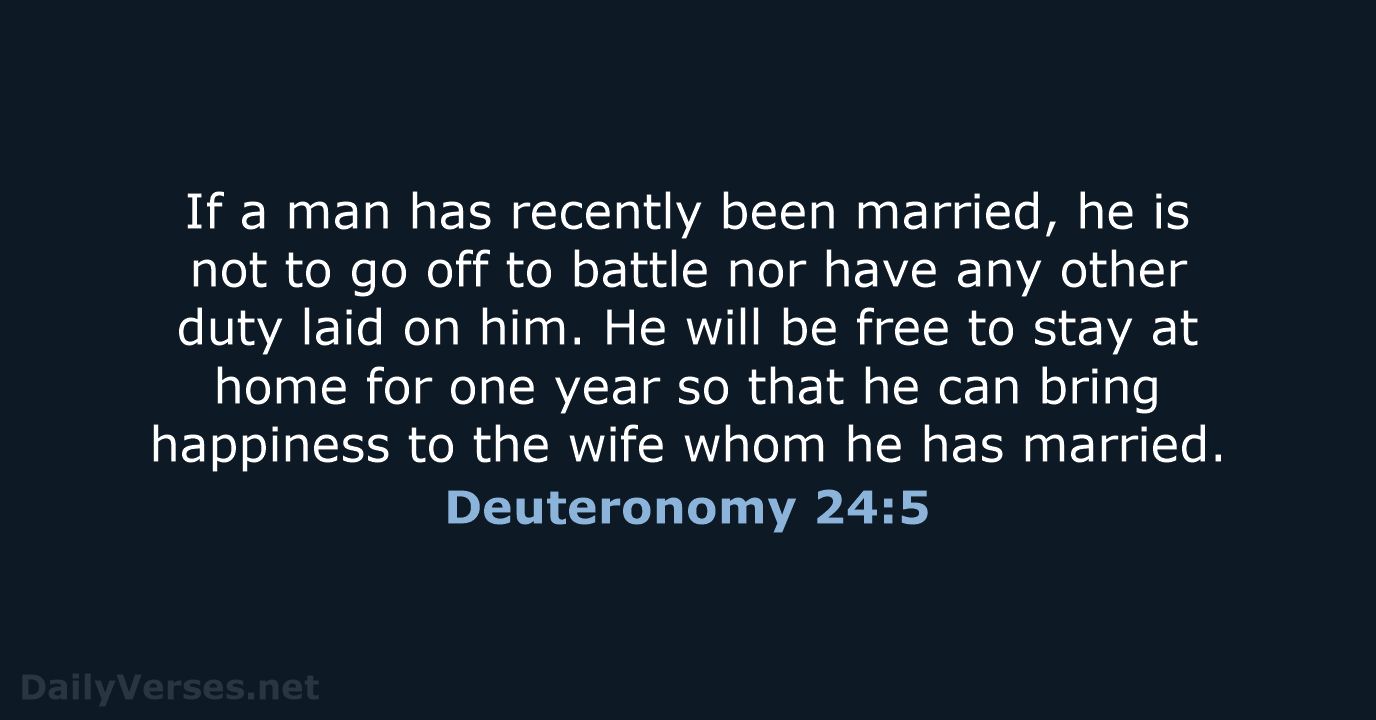 If a man has recently been married, he is not to go… Deuteronomy 24:5