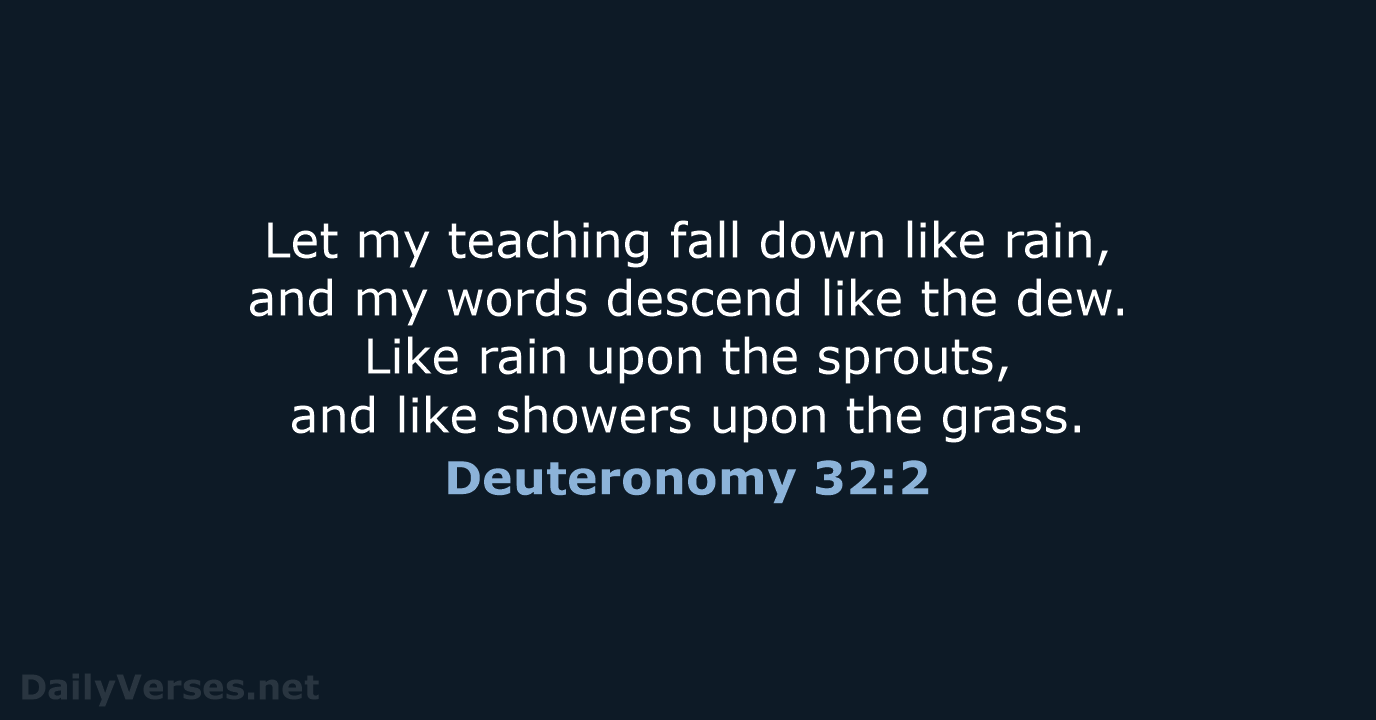 Let my teaching fall down like rain, and my words descend like… Deuteronomy 32:2