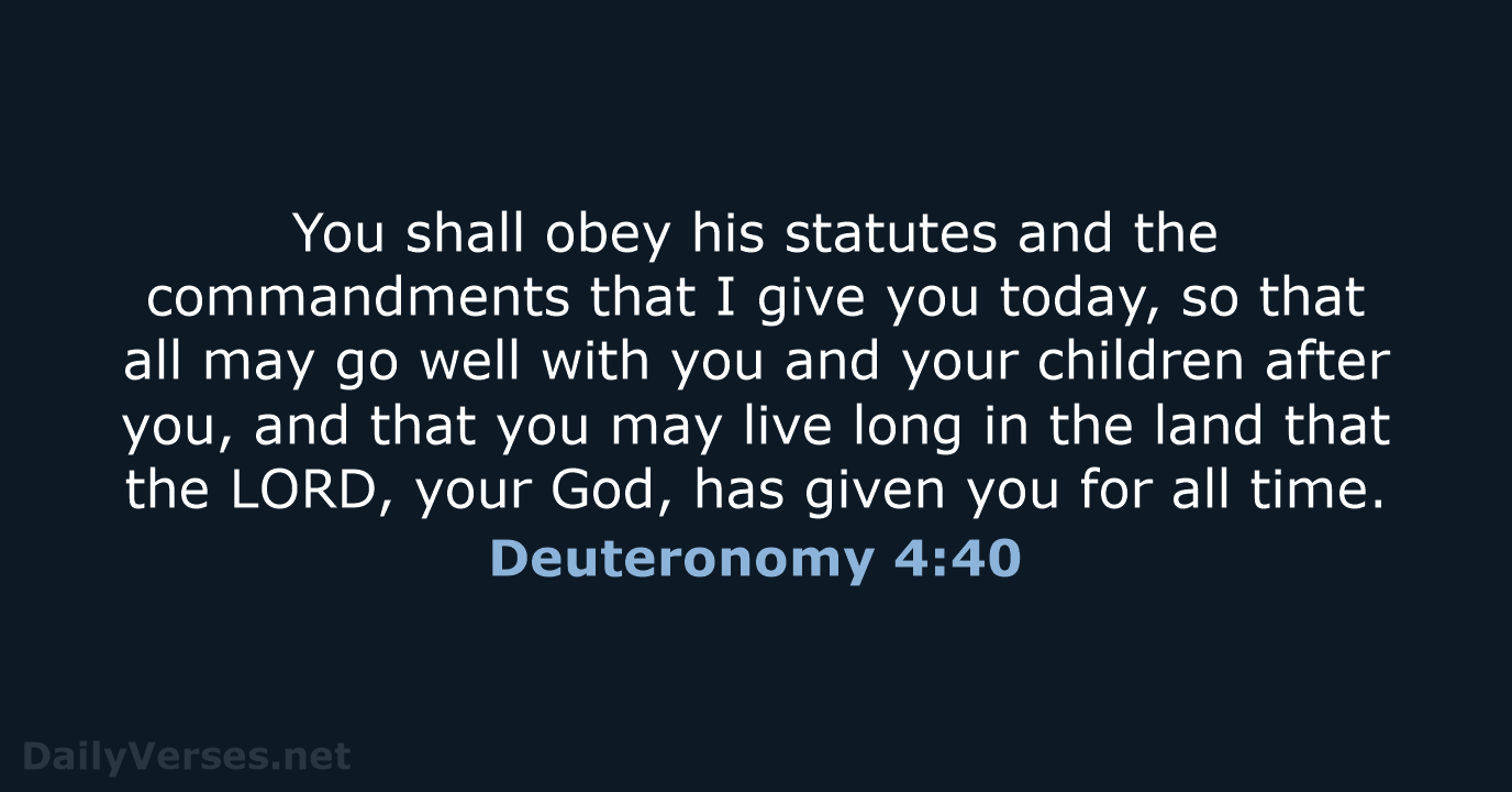 You shall obey his statutes and the commandments that I give you… Deuteronomy 4:40