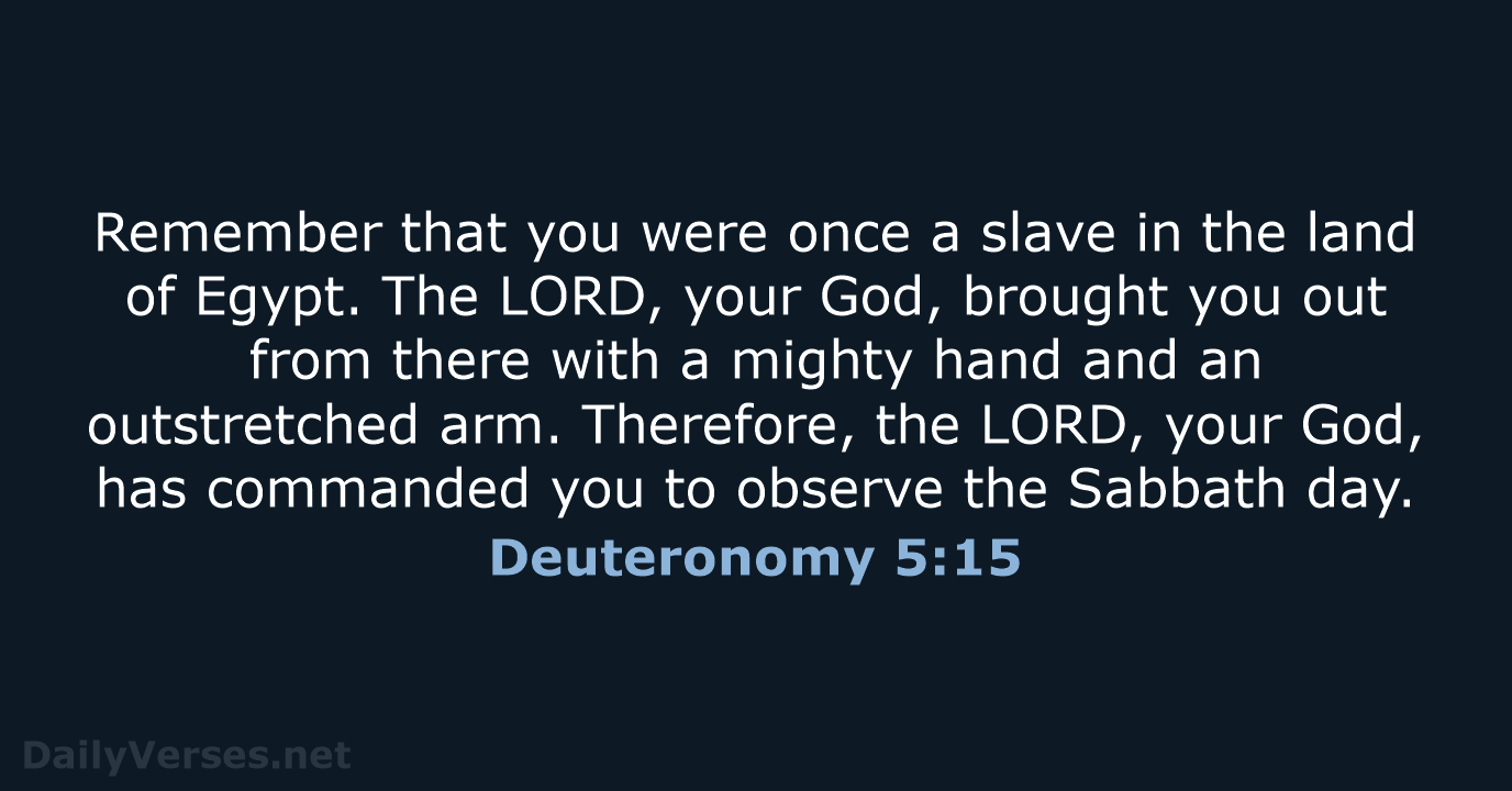 Remember that you were once a slave in the land of Egypt… Deuteronomy 5:15