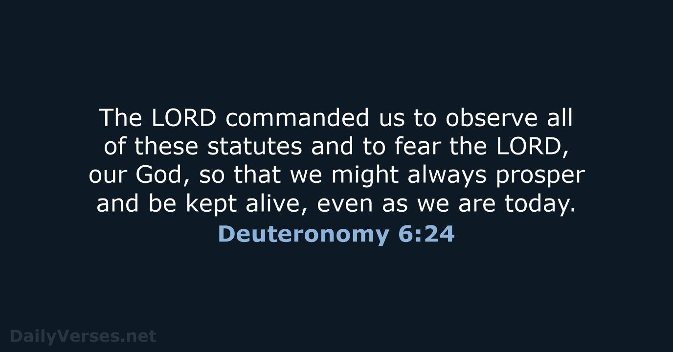 The LORD commanded us to observe all of these statutes and to… Deuteronomy 6:24