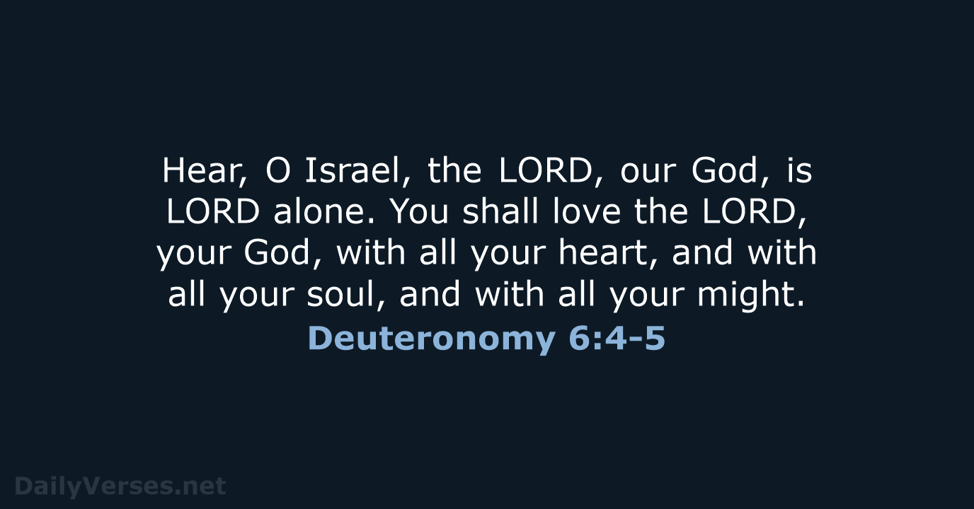 Hear, O Israel, the LORD, our God, is LORD alone. You shall love… Deuteronomy 6:4-5