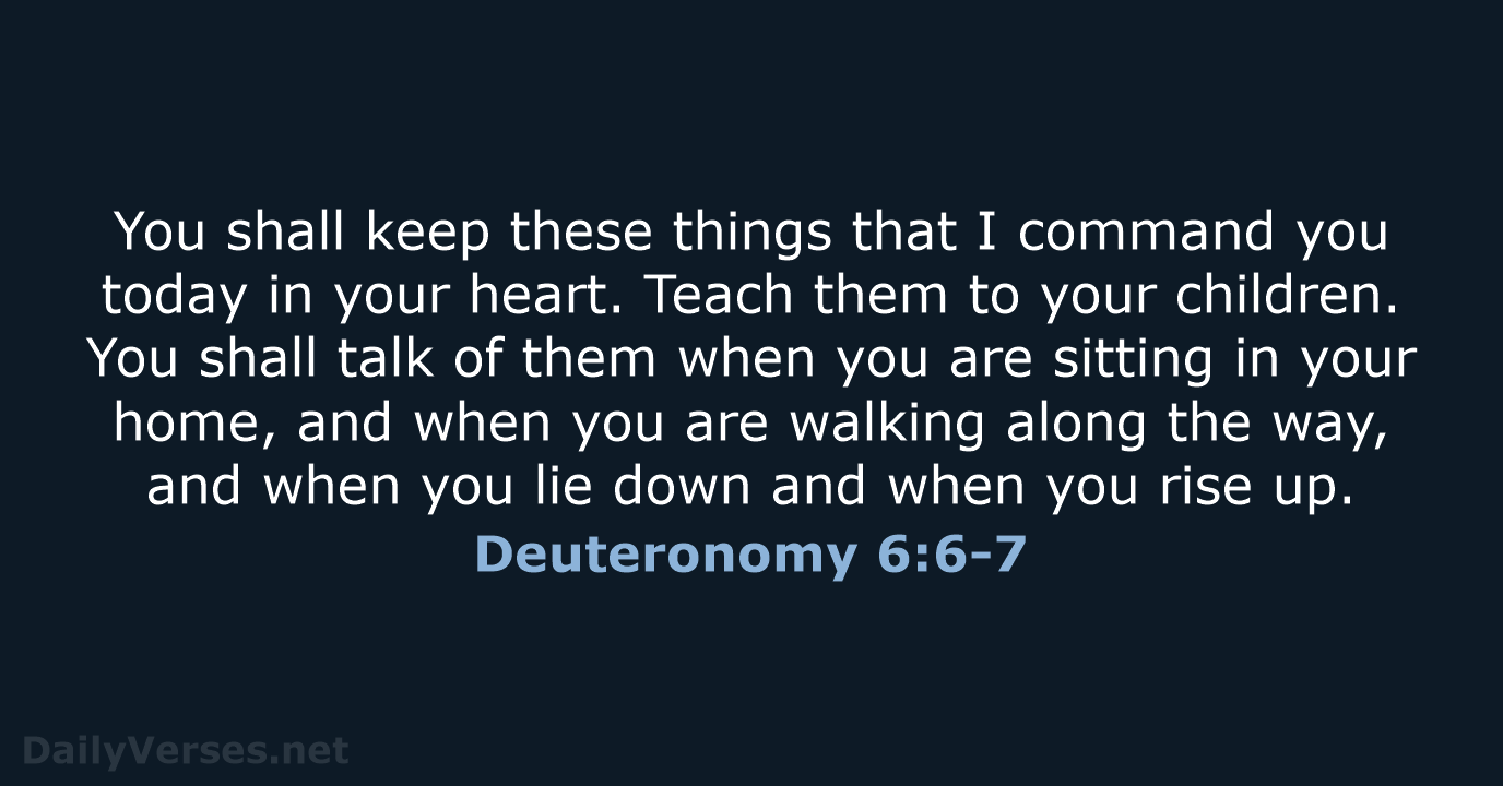 You shall keep these things that I command you today in your… Deuteronomy 6:6-7