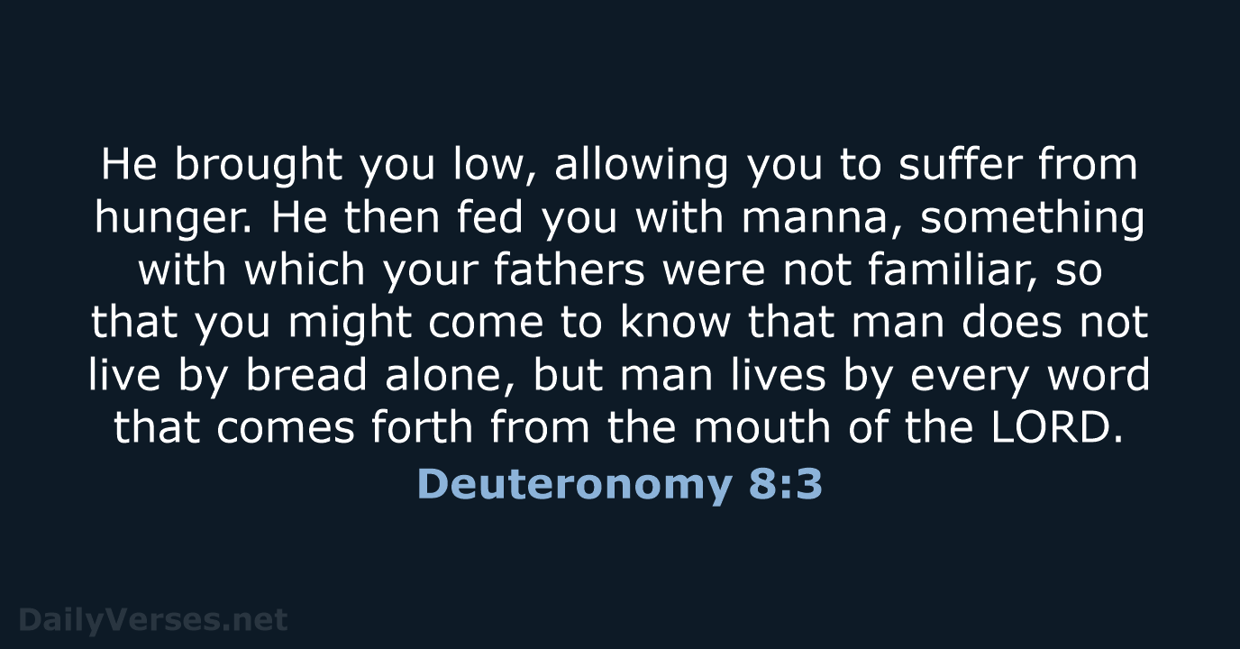 He brought you low, allowing you to suffer from hunger. He then… Deuteronomy 8:3