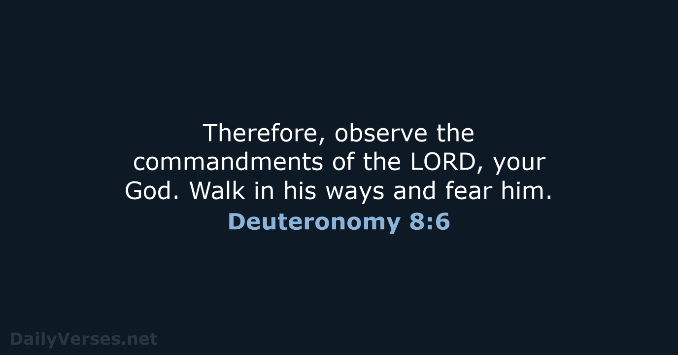 Therefore, observe the commandments of the LORD, your God. Walk in his… Deuteronomy 8:6