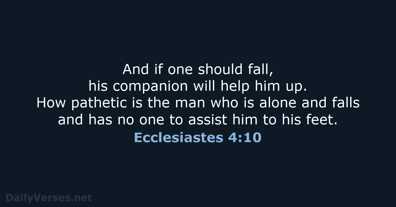 And if one should fall, his companion will help him up. How… Ecclesiastes 4:10