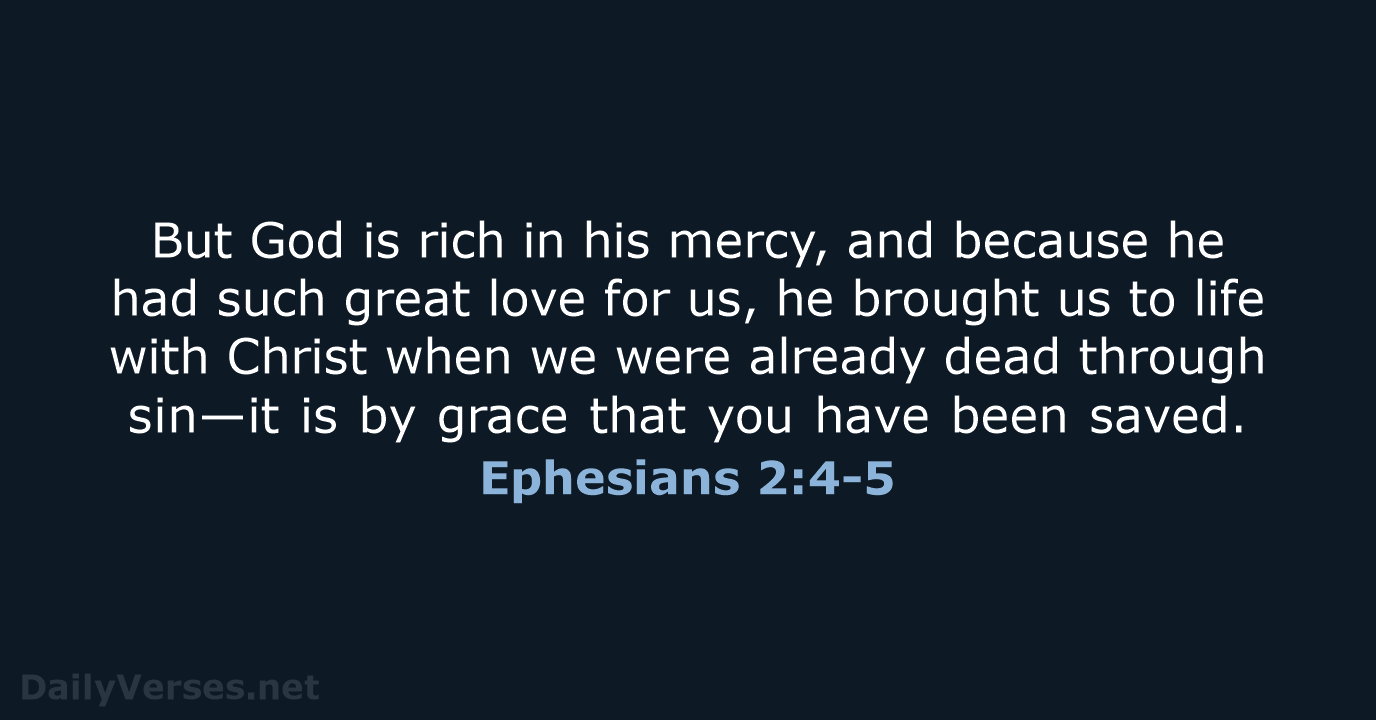 But God is rich in his mercy, and because he had such… Ephesians 2:4-5