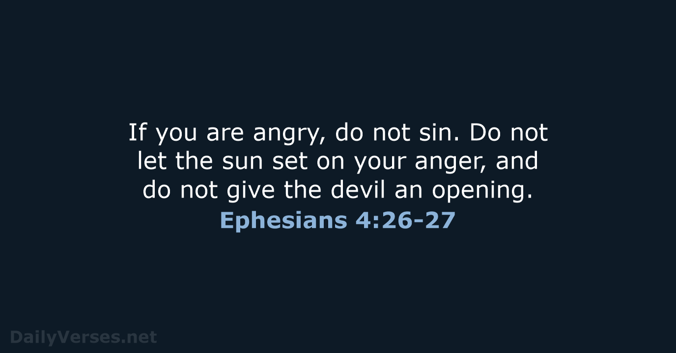 If you are angry, do not sin. Do not let the sun… Ephesians 4:26-27